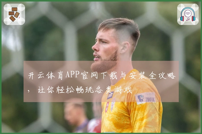 开云体育APP官网下载与安装全攻略，让你轻松畅玩各类游戏